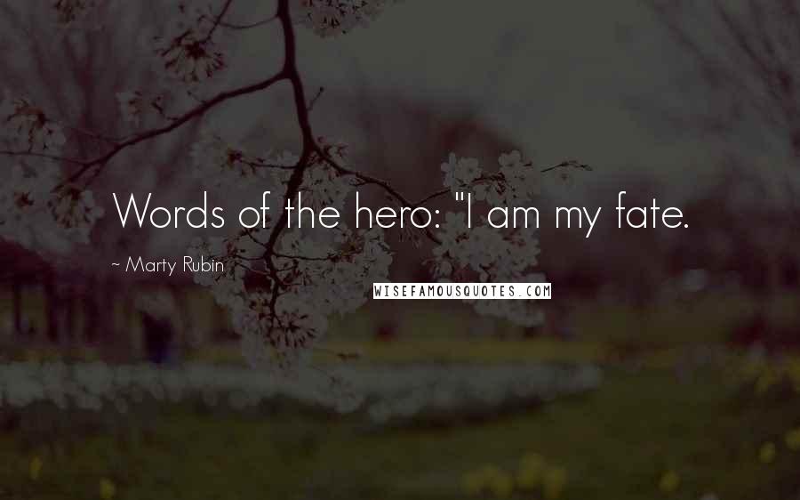 Marty Rubin Quotes: Words of the hero: "I am my fate.