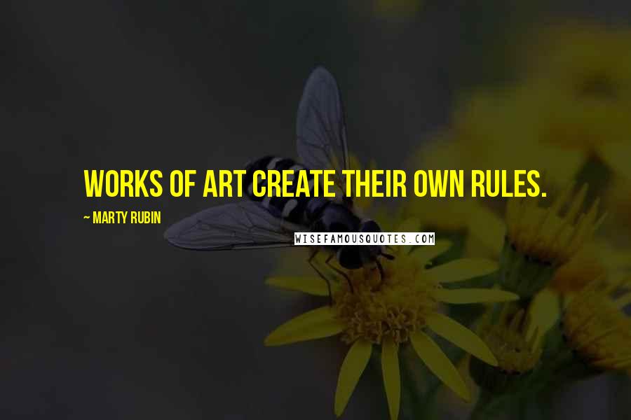 Marty Rubin Quotes: Works of art create their own rules.
