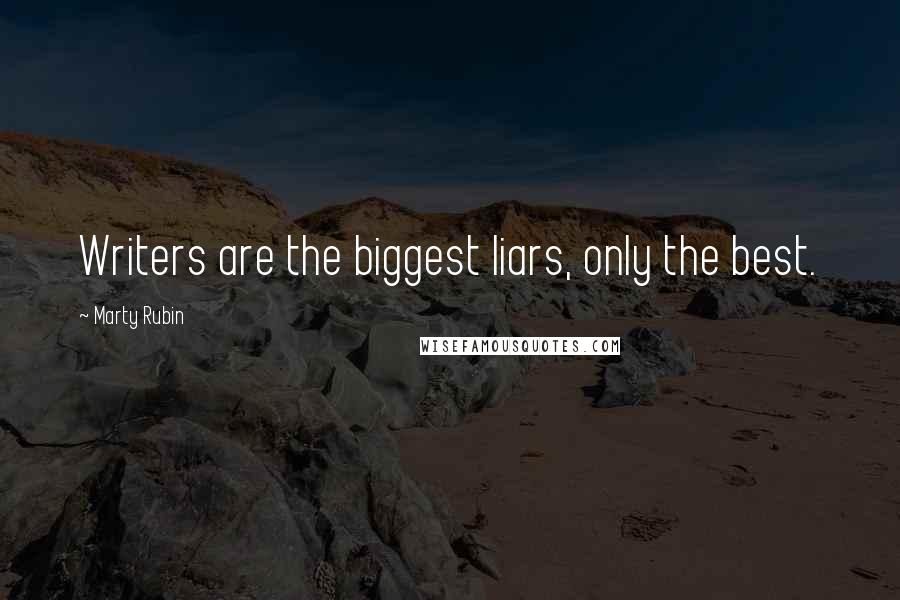 Marty Rubin Quotes: Writers are the biggest liars, only the best.