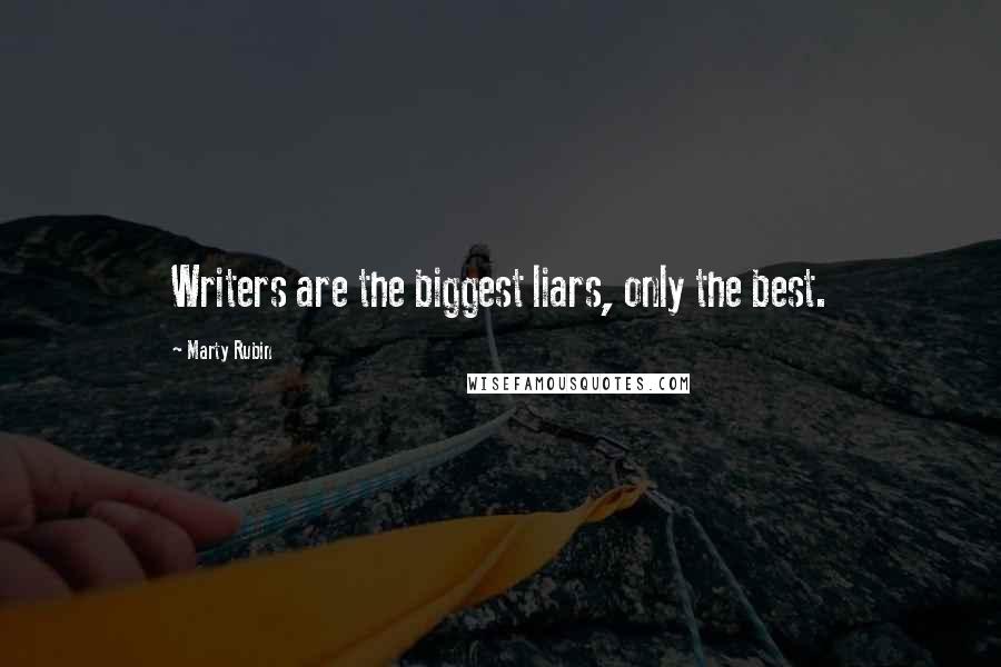 Marty Rubin Quotes: Writers are the biggest liars, only the best.