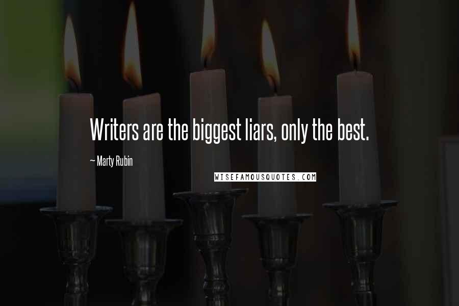 Marty Rubin Quotes: Writers are the biggest liars, only the best.