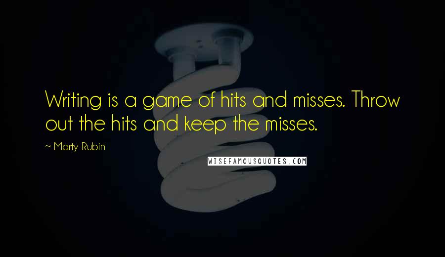 Marty Rubin Quotes: Writing is a game of hits and misses. Throw out the hits and keep the misses.