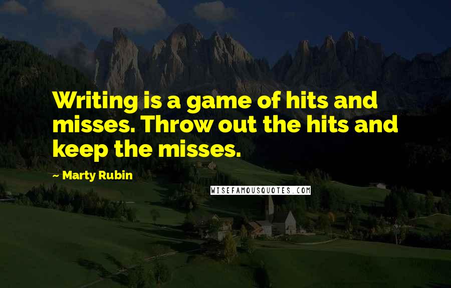 Marty Rubin Quotes: Writing is a game of hits and misses. Throw out the hits and keep the misses.