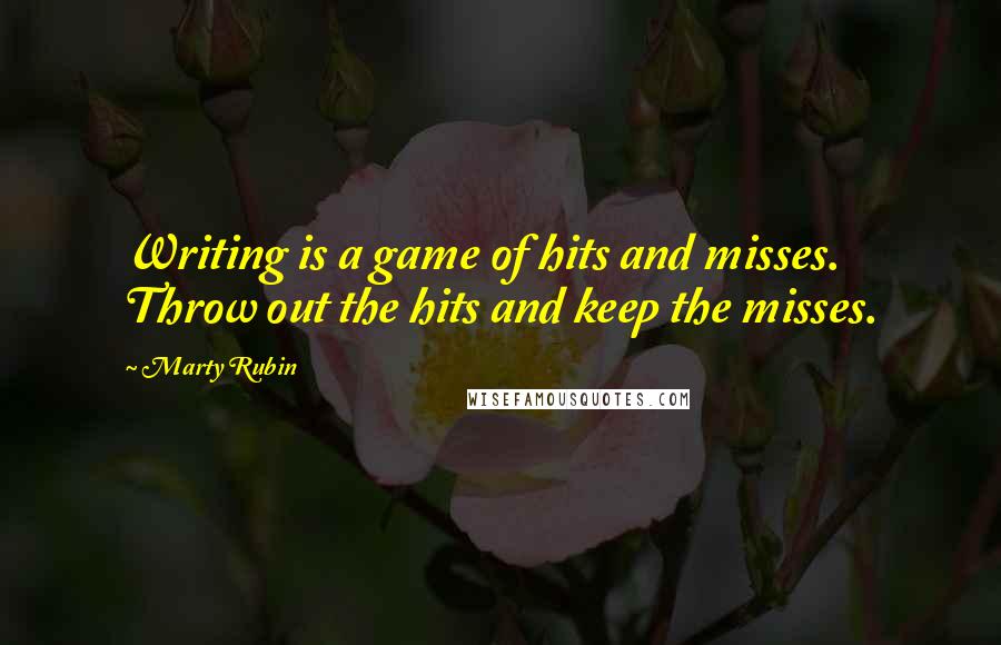 Marty Rubin Quotes: Writing is a game of hits and misses. Throw out the hits and keep the misses.