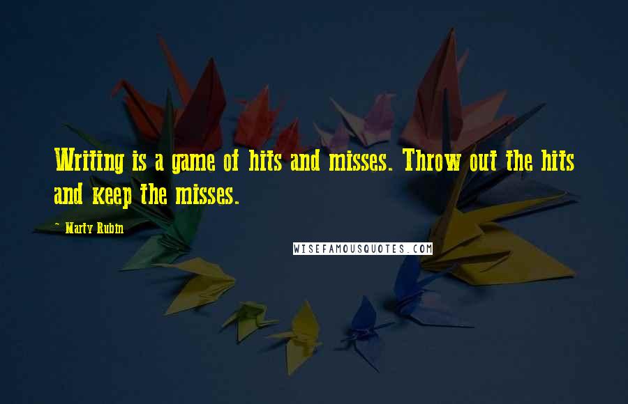 Marty Rubin Quotes: Writing is a game of hits and misses. Throw out the hits and keep the misses.