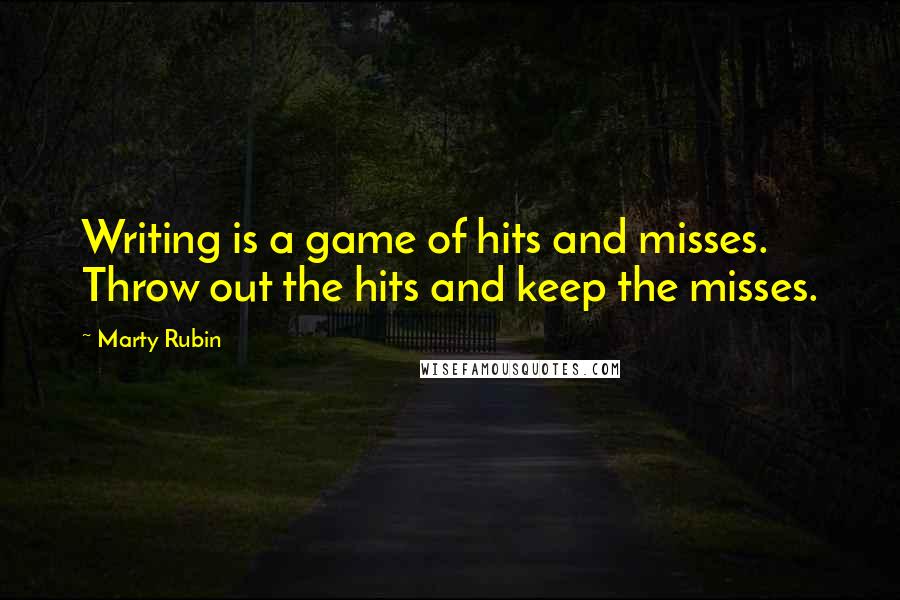 Marty Rubin Quotes: Writing is a game of hits and misses. Throw out the hits and keep the misses.