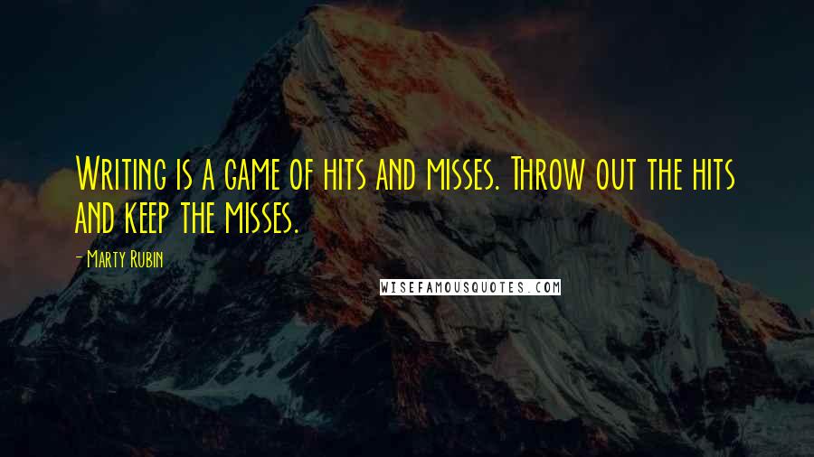 Marty Rubin Quotes: Writing is a game of hits and misses. Throw out the hits and keep the misses.