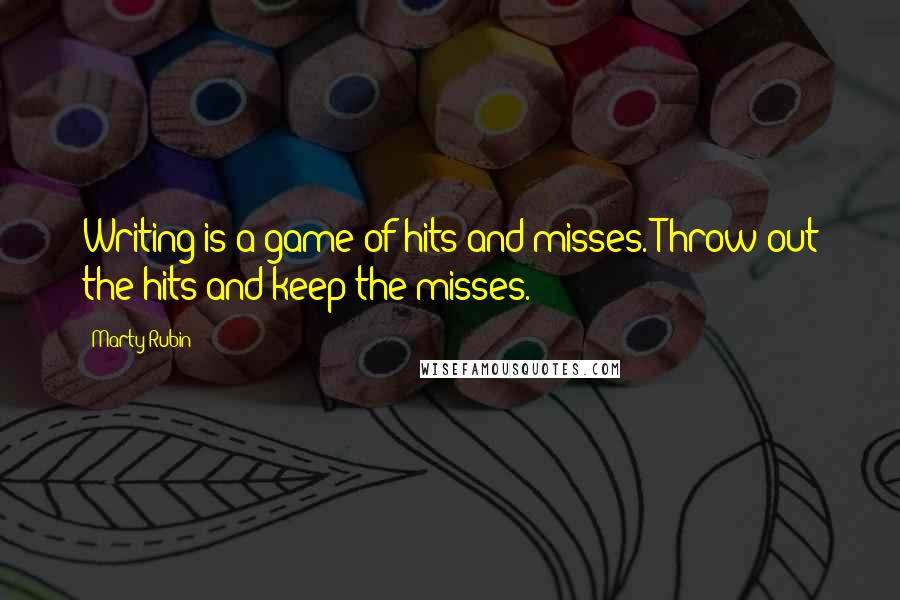 Marty Rubin Quotes: Writing is a game of hits and misses. Throw out the hits and keep the misses.