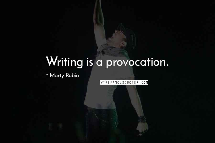 Marty Rubin Quotes: Writing is a provocation.