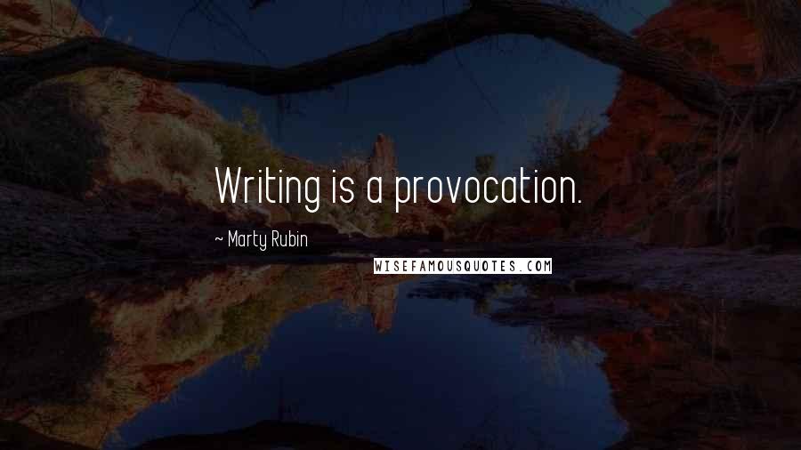 Marty Rubin Quotes: Writing is a provocation.