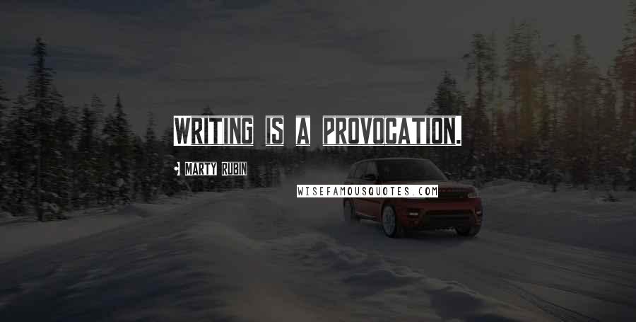 Marty Rubin Quotes: Writing is a provocation.