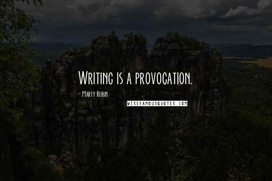 Marty Rubin Quotes: Writing is a provocation.