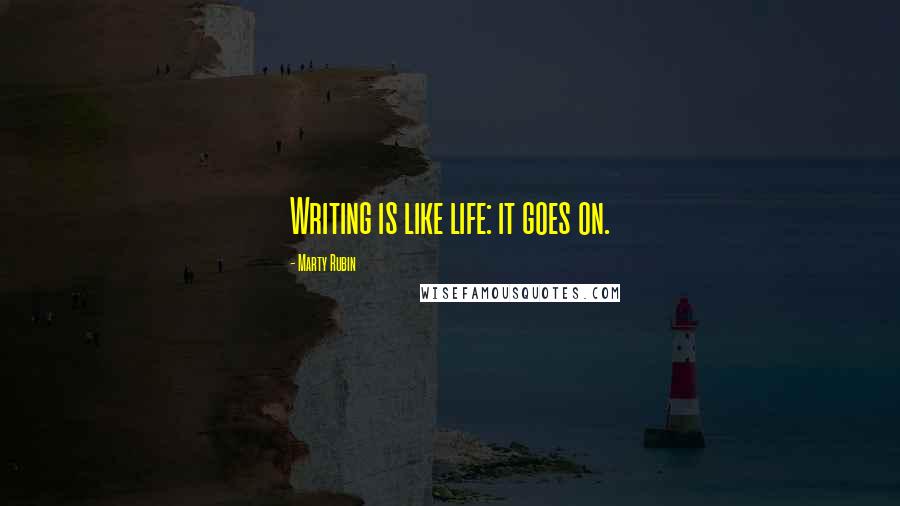 Marty Rubin Quotes: Writing is like life: it goes on.
