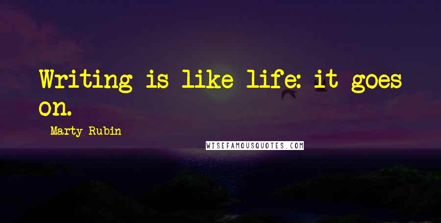 Marty Rubin Quotes: Writing is like life: it goes on.