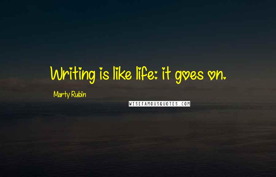 Marty Rubin Quotes: Writing is like life: it goes on.