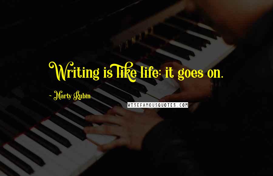 Marty Rubin Quotes: Writing is like life: it goes on.