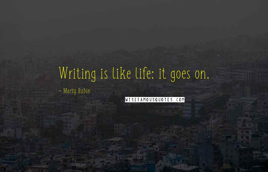 Marty Rubin Quotes: Writing is like life: it goes on.