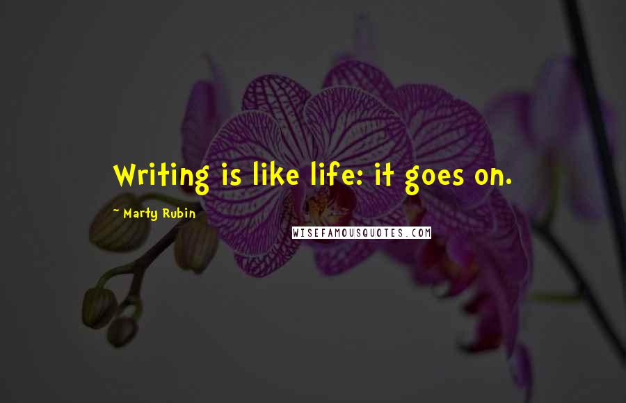 Marty Rubin Quotes: Writing is like life: it goes on.