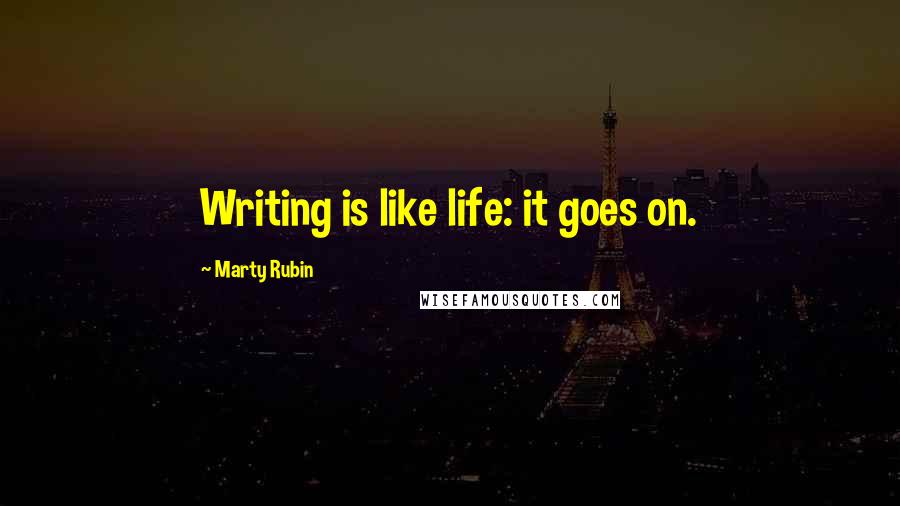 Marty Rubin Quotes: Writing is like life: it goes on.