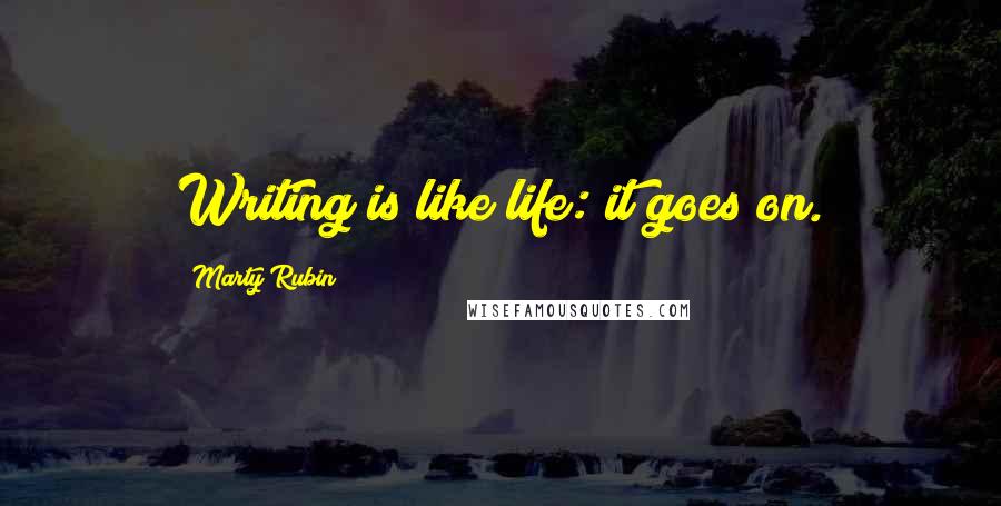 Marty Rubin Quotes: Writing is like life: it goes on.