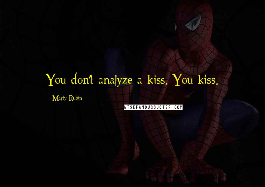 Marty Rubin Quotes: You don't analyze a kiss. You kiss.