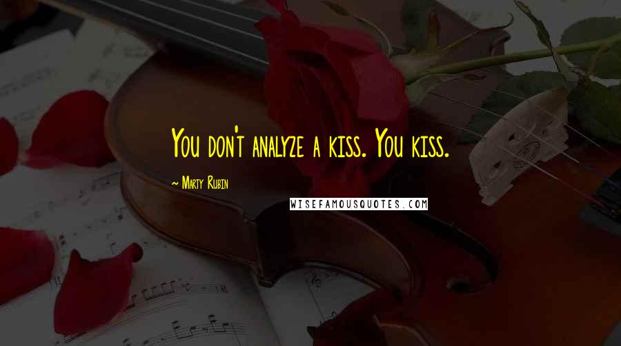 Marty Rubin Quotes: You don't analyze a kiss. You kiss.
