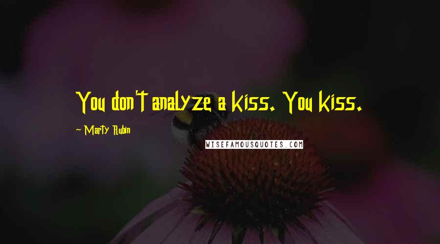 Marty Rubin Quotes: You don't analyze a kiss. You kiss.