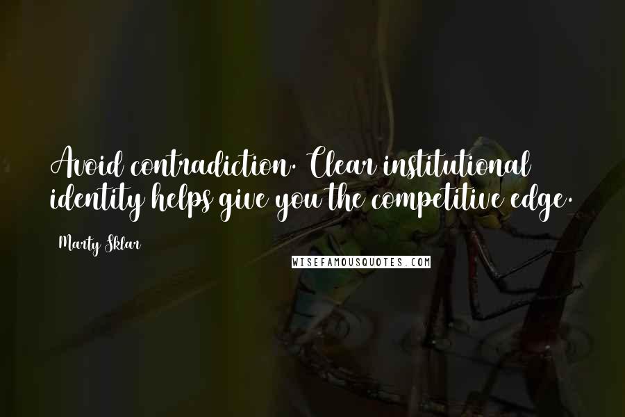 Marty Sklar Quotes: Avoid contradiction. Clear institutional identity helps give you the competitive edge.