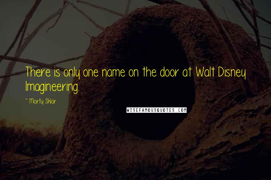 Marty Sklar Quotes: There is only one name on the door at Walt Disney Imagineering.