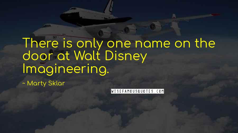 Marty Sklar Quotes: There is only one name on the door at Walt Disney Imagineering.