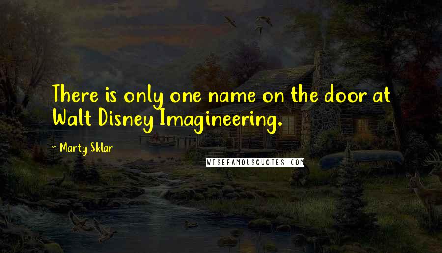 Marty Sklar Quotes: There is only one name on the door at Walt Disney Imagineering.