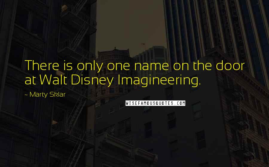 Marty Sklar Quotes: There is only one name on the door at Walt Disney Imagineering.