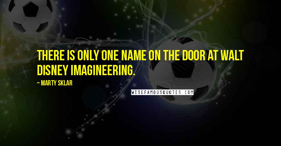 Marty Sklar Quotes: There is only one name on the door at Walt Disney Imagineering.