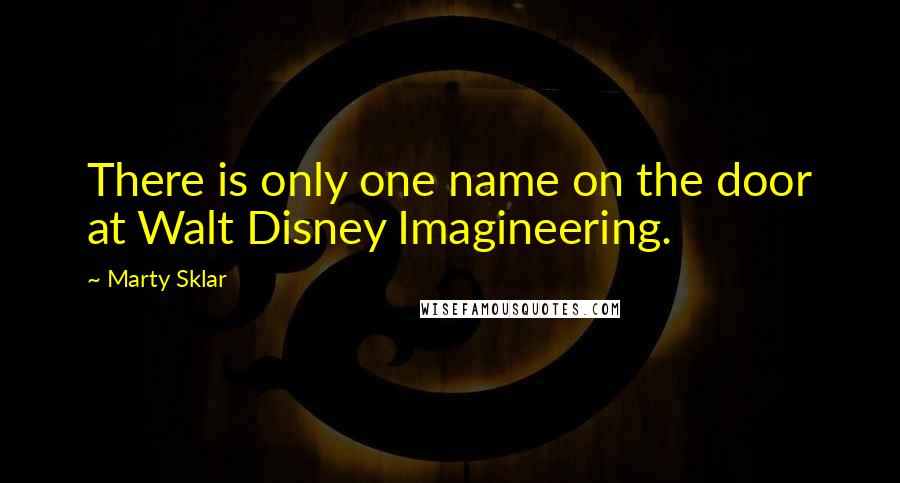 Marty Sklar Quotes: There is only one name on the door at Walt Disney Imagineering.