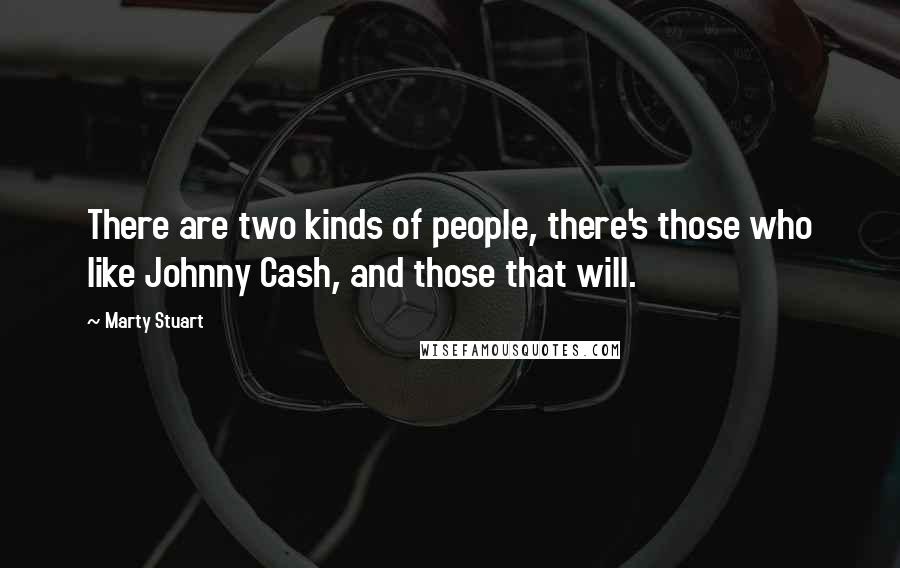 Marty Stuart Quotes: There are two kinds of people, there's those who like Johnny Cash, and those that will.