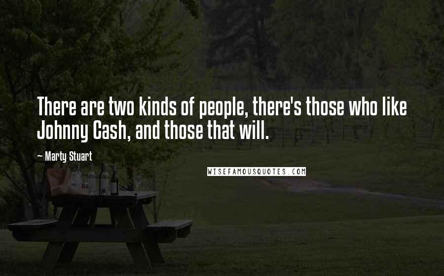 Marty Stuart Quotes: There are two kinds of people, there's those who like Johnny Cash, and those that will.