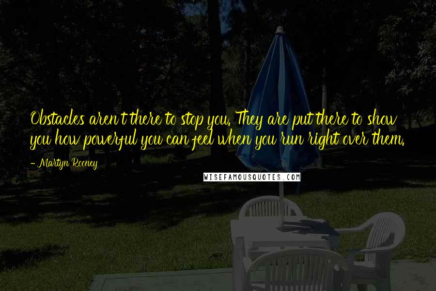 Martyn Rooney Quotes: Obstacles aren't there to stop you. They are put there to show you how powerful you can feel when you run right over them.