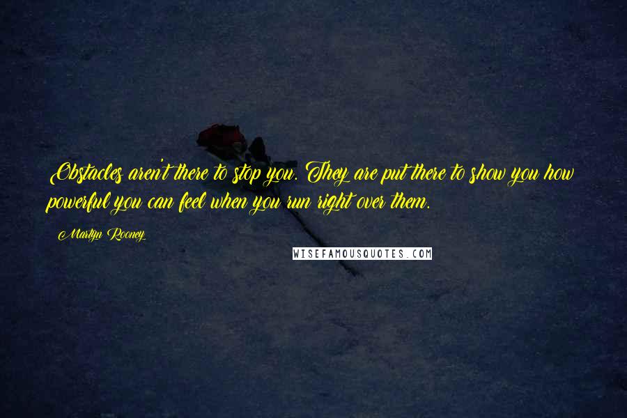 Martyn Rooney Quotes: Obstacles aren't there to stop you. They are put there to show you how powerful you can feel when you run right over them.