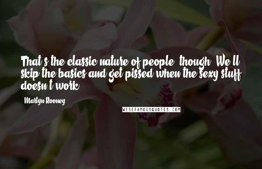 Martyn Rooney Quotes: That's the classic nature of people, though. We'll skip the basics and get pissed when the sexy stuff doesn't work.