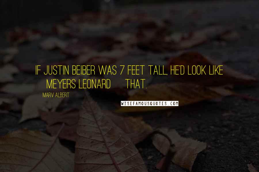 Marv Albert Quotes: If Justin Beiber was 7 feet tall, he'd look like [Meyers Leonard] that.