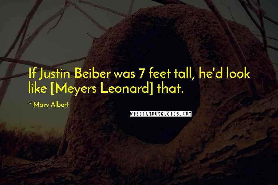 Marv Albert Quotes: If Justin Beiber was 7 feet tall, he'd look like [Meyers Leonard] that.