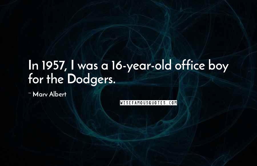 Marv Albert Quotes: In 1957, I was a 16-year-old office boy for the Dodgers.