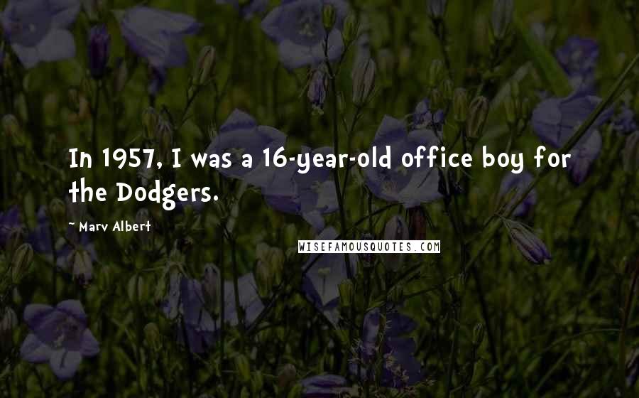 Marv Albert Quotes: In 1957, I was a 16-year-old office boy for the Dodgers.