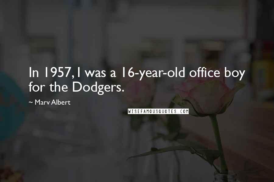 Marv Albert Quotes: In 1957, I was a 16-year-old office boy for the Dodgers.