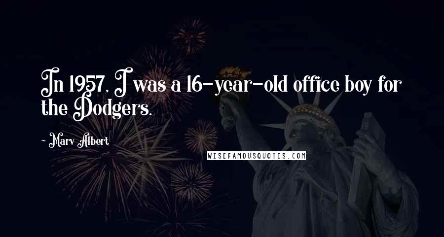 Marv Albert Quotes: In 1957, I was a 16-year-old office boy for the Dodgers.
