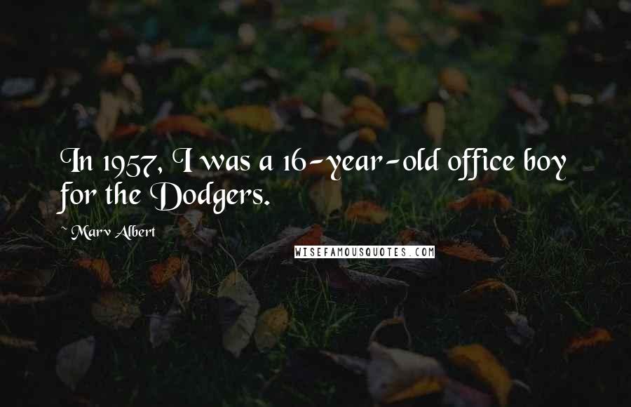 Marv Albert Quotes: In 1957, I was a 16-year-old office boy for the Dodgers.