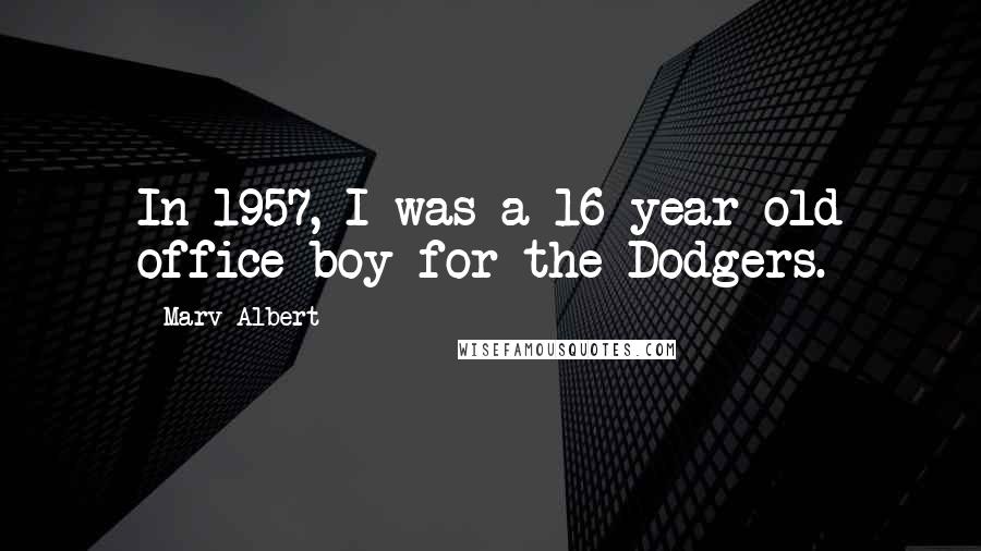 Marv Albert Quotes: In 1957, I was a 16-year-old office boy for the Dodgers.