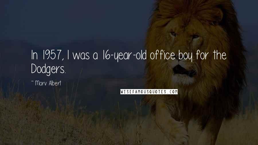 Marv Albert Quotes: In 1957, I was a 16-year-old office boy for the Dodgers.