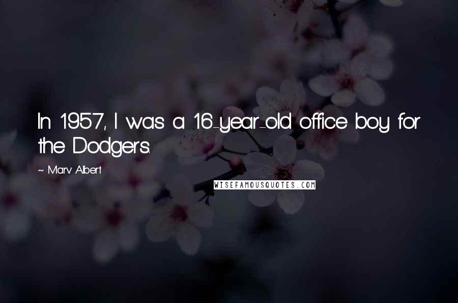 Marv Albert Quotes: In 1957, I was a 16-year-old office boy for the Dodgers.