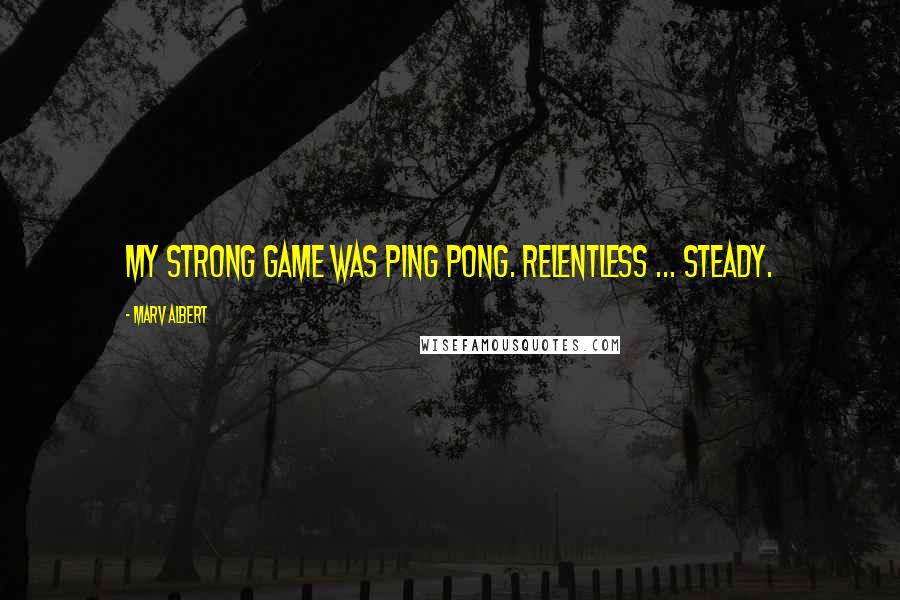 Marv Albert Quotes: My strong game was ping pong. Relentless ... steady.